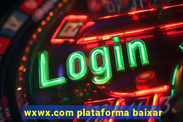 wxwx.com plataforma baixar